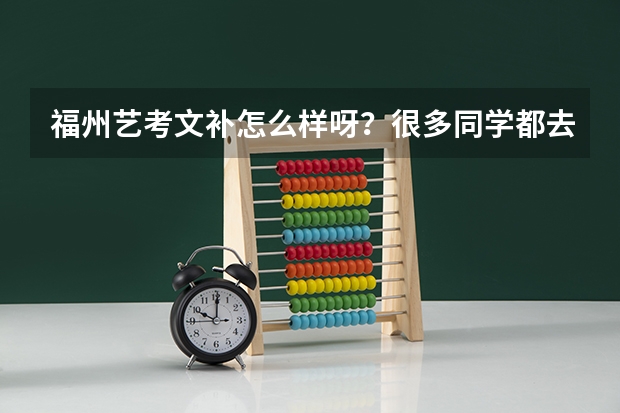 福州艺考文补怎么样呀？很多同学都去了