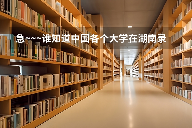 急~~~谁知道中国各个大学在湖南录取分数线是多少啊