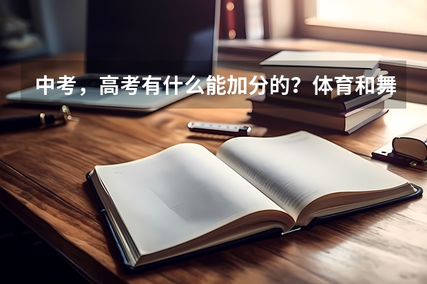 中考，高考有什么能加分的？体育和舞蹈就别说了