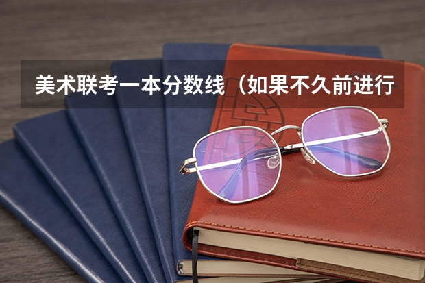 美术联考一本分数线（如果不久前进行的八省联考是高考的话各大高校录取分数线会不会有所降低?）