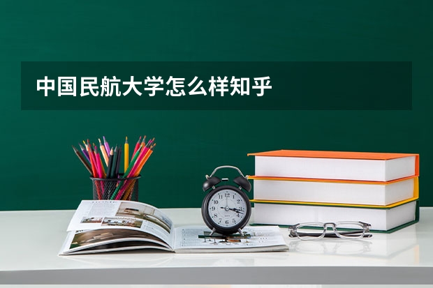 中国民航大学怎么样知乎