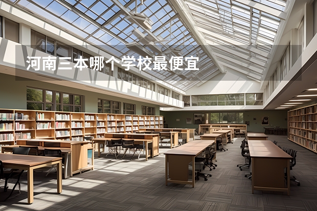河南三本哪个学校最便宜