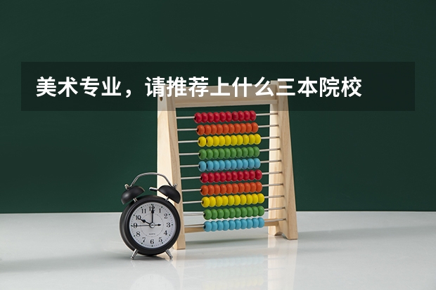 美术专业，请推荐上什么三本院校