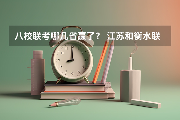 八校联考哪几省赢了？ 江苏和衡水联考江苏赢了还是输了？