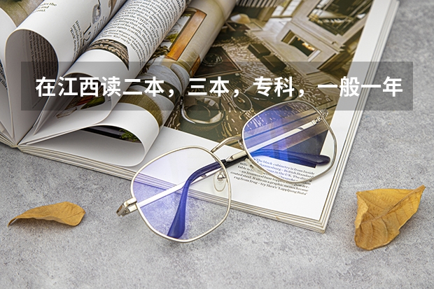 在江西读二本，三本，专科，一般一年学费分别是多少钱？