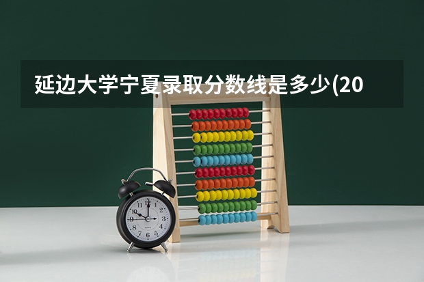 延边大学宁夏录取分数线是多少(2024招生人数参考)