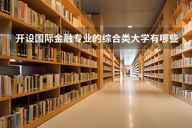 开设国际金融专业的综合类大学有哪些