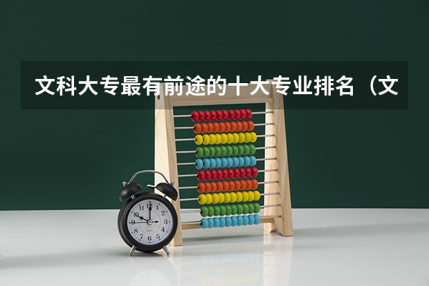 文科大专最有前途的十大专业排名（文科就业前景最好的十大专业）