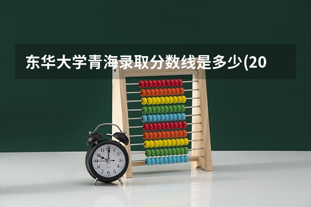 东华大学青海录取分数线是多少(2024招生人数参考)