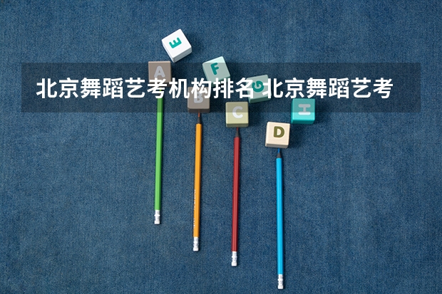北京舞蹈艺考机构排名 北京舞蹈艺考机构排名