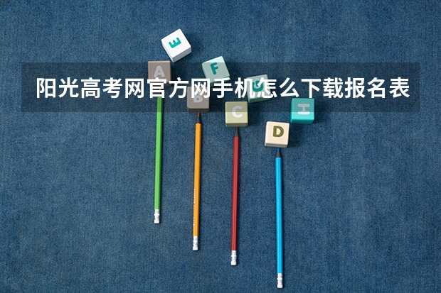 阳光高考网官方网手机怎么下载报名表