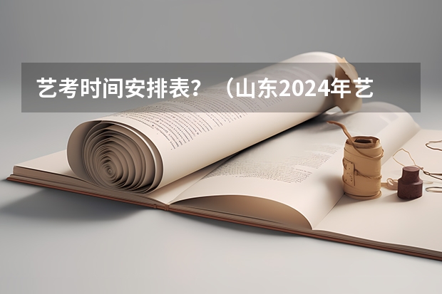 艺考时间安排表？（山东2024年艺考时间表）