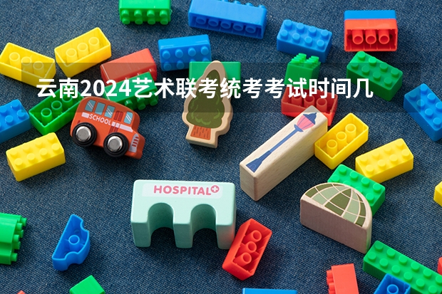 云南2024艺术联考/统考考试时间几月几号（2024山西艺术统考各科目考试时间）