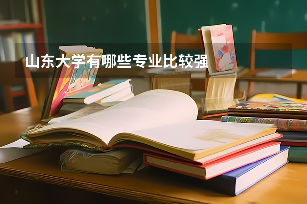 山东大学有哪些专业比较强