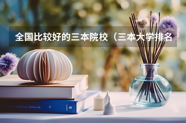 全国比较好的三本院校（三本大学排名榜 全国最好的三本学校）
