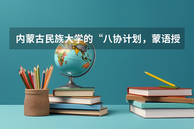 内蒙古民族大学的“八协计划,蒙语授课”什么意思,我不会蒙语,我可不可以报考,谢谢