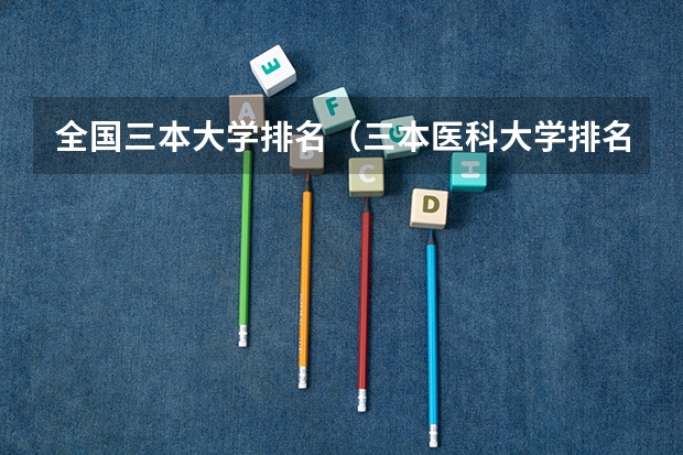 全国三本大学排名（三本医科大学排名及分数线）