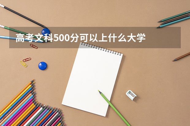 高考文科500分可以上什么大学