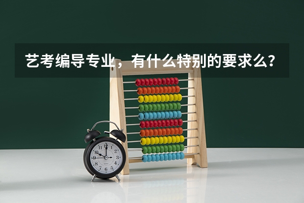 艺考编导专业，有什么特别的要求么？本人文科，文笔还好