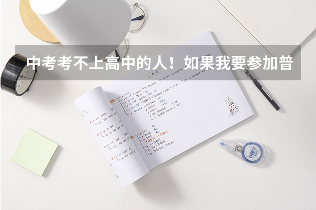 中考考不上高中的人！如果我要参加普通高考那我应该去哪里申请？