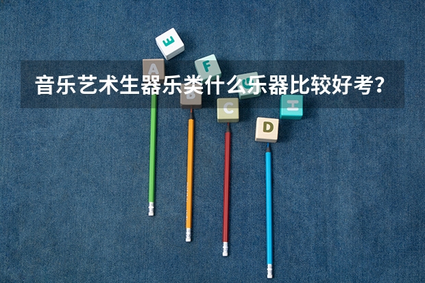 音乐艺术生器乐类什么乐器比较好考？