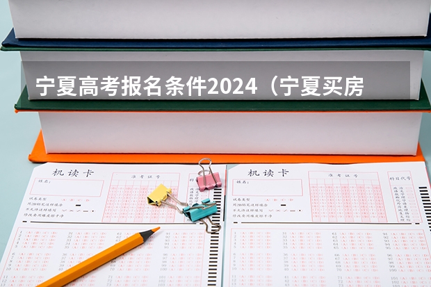 宁夏高考报名条件2024（宁夏买房落户高考政策）