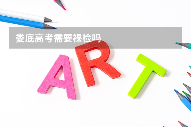 娄底高考需要裸检吗