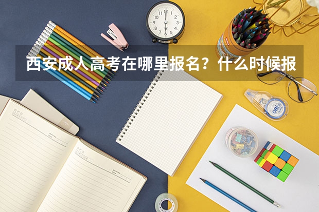 西安成人高考在哪里报名？什么时候报名？