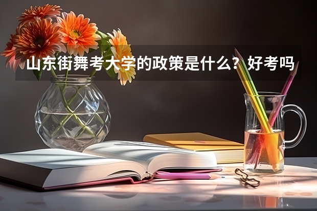 山东街舞考大学的政策是什么？好考吗？急求。