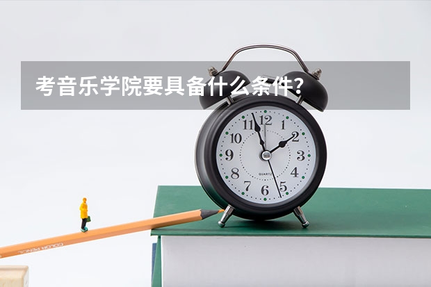 考音乐学院要具备什么条件？
