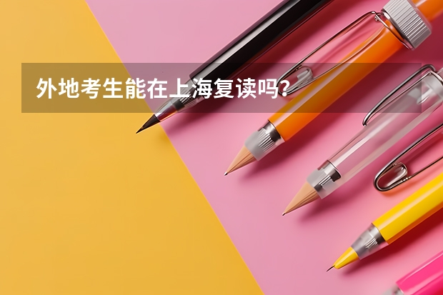 外地考生能在上海复读吗？