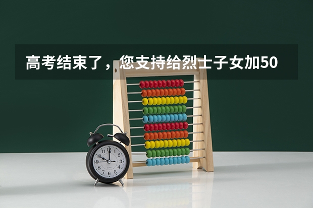 高考结束了，您支持给烈士子女加50分吗？