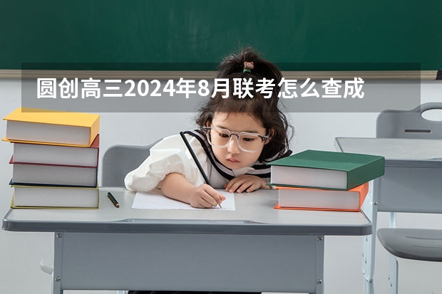 圆创高三2024年8月联考怎么查成绩