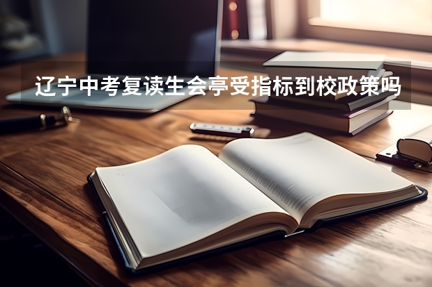 辽宁中考复读生会亭受指标到校政策吗