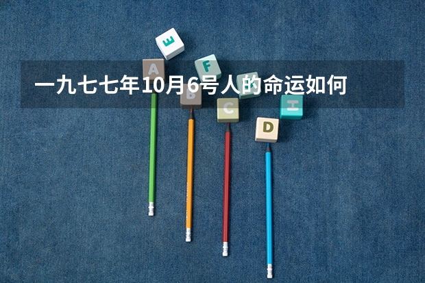 一九七七年10月6号人的命运如何