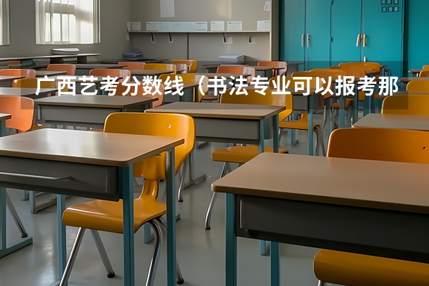 广西艺考分数线（书法专业可以报考那些大学？）
