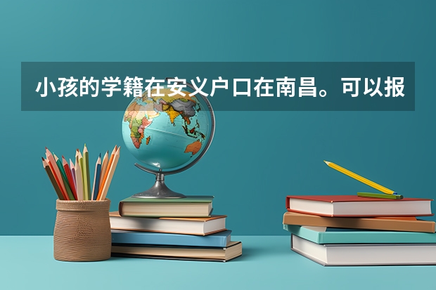 小孩的学籍在安义户口在南昌。可以报南昌的学校吗?