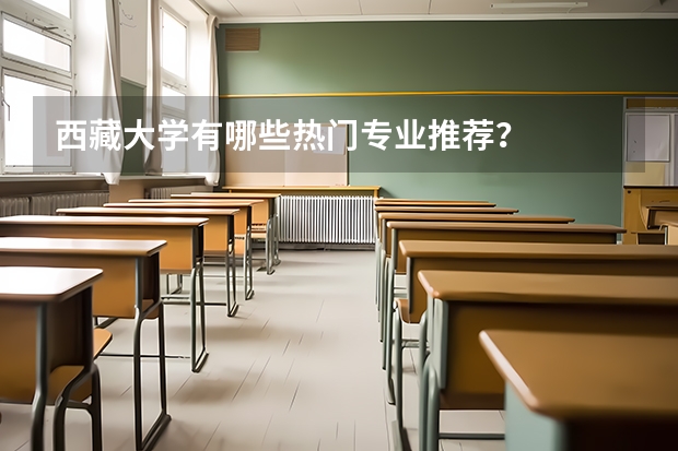 西藏大学有哪些热门专业推荐？