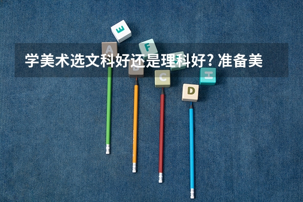 学美术选文科好还是理科好? 准备美术高考该选文科还是理科