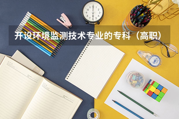 开设环境监测技术专业的专科（高职）类大学有哪些