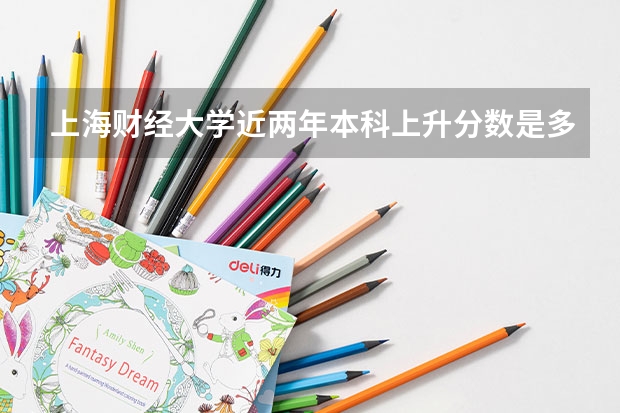 上海财经大学近两年本科上升分数是多少