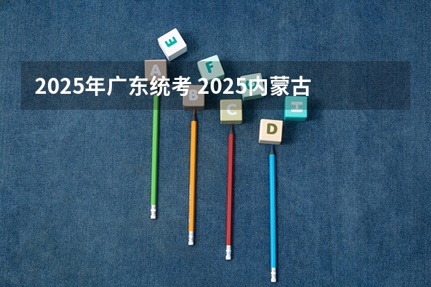 2025年广东统考 2025内蒙古高考是3+3还是3+1+2模式？