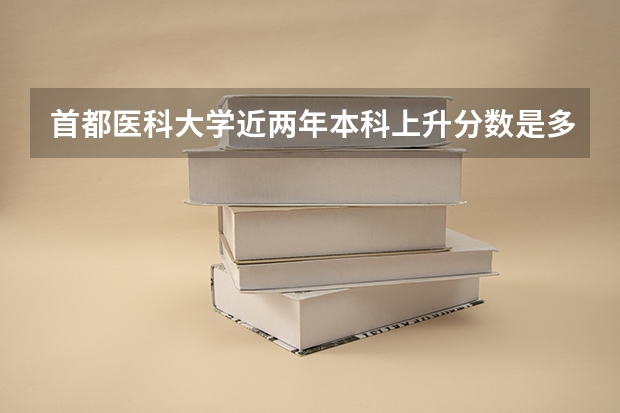 首都医科大学近两年本科上升分数是多少