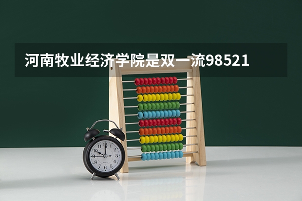 河南牧业经济学院是双一流/985/211大学吗?历年分数线汇总