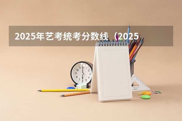 2025年艺考统考分数线（2025声乐艺考几月份考试）