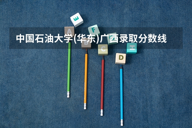 中国石油大学(华东)广西录取分数线是多少(2024招生人数参考)