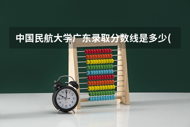 中国民航大学广东录取分数线是多少(2024招生人数参考)