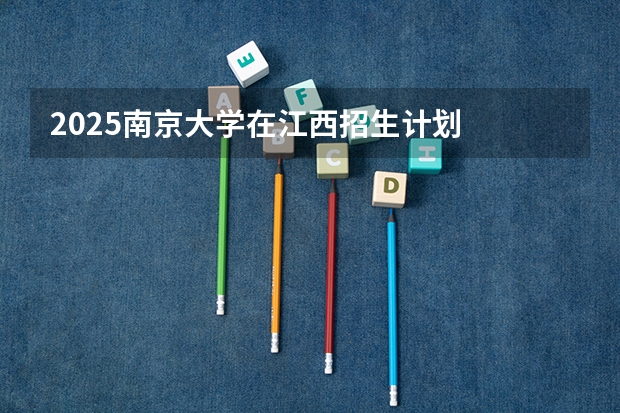 2025南京大学在江西招生计划